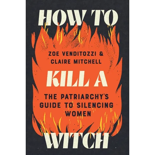 How to Kill a Witch: The Patriarchy's Guide to Silencing Women