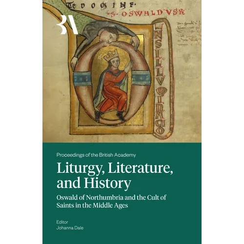Liturgy, Literature and History: Oswald of Northumbria and the Cult of Saints in the Middle Ages
