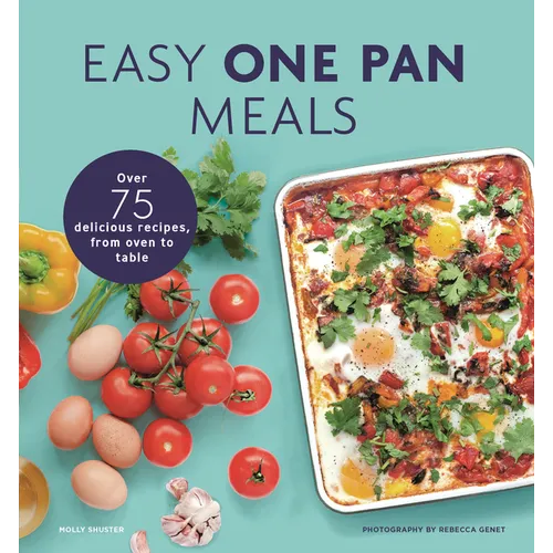 Easy One Pan Meals: Over 75 Delicious Recipes, from Oven to Table