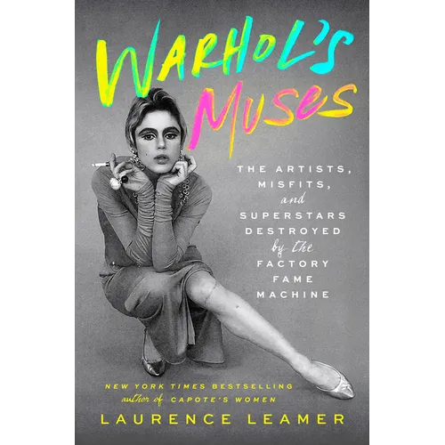 Warhol's Muses: The Artists, Misfits, and Superstars Destroyed by the Factory Fame Machine