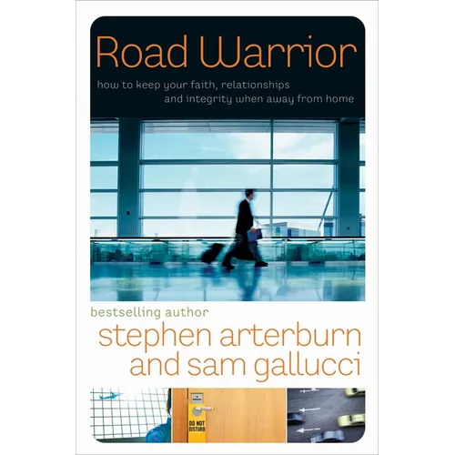 Road Warrior: How to Keep Your Faith, Relationships, and Integrity When Away from Home