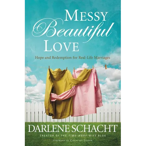 Messy Beautiful Love: Hope and Redemption for Real-Life Marriages