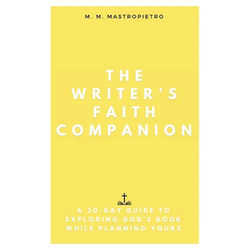 The Writer's Faith Companion: A 30-Day Guide to Exploring God's Book While Planning Yours