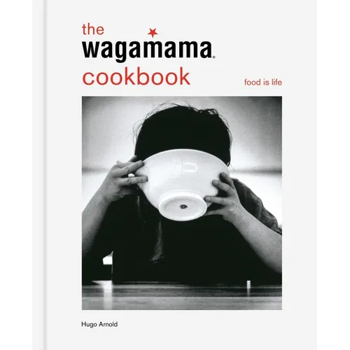 The Wagamama Cookbook: Food Is Life