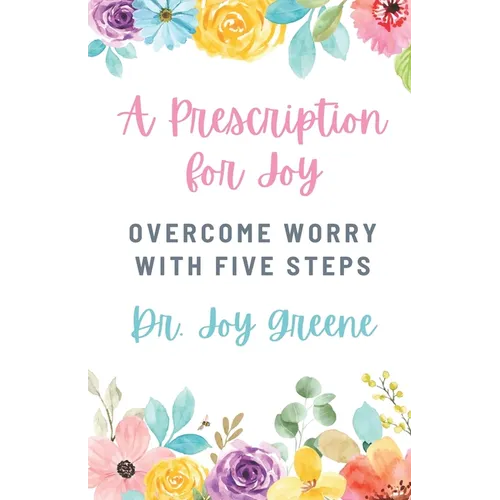 A Prescription for Joy: Overcome Worry With Five Steps