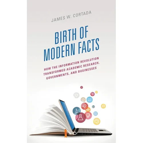 Birth of Modern Facts: How the Information Revolution Transformed Academic Research, Governments, and Businesses