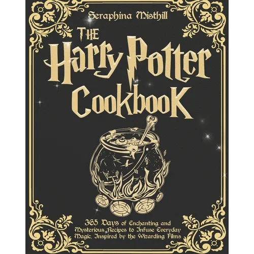 The Harry Potter Cookbook: 365 Days of Enchanting and Mysterious Recipes to Infuse Everyday Magic, Inspired by the Wizarding Films