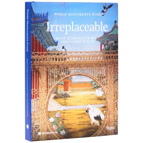 World Monuments Fund: Irreplaceable: 60 of Humanity's Most Treasured Places
