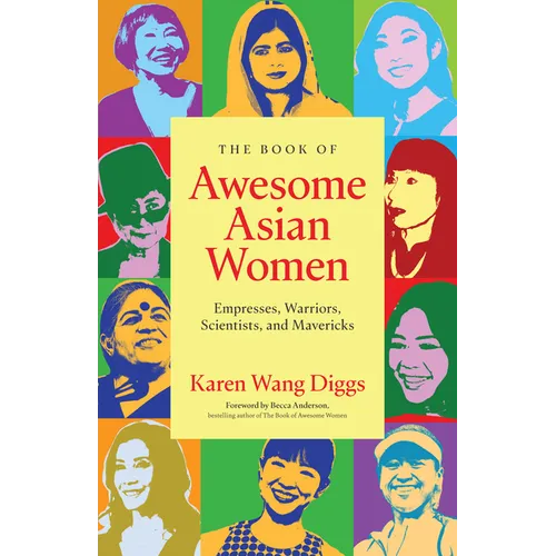The Book of Awesome Asian Women: Empresses, Warriors, Scientists, and Mavericks (Famous Asian Women in History)