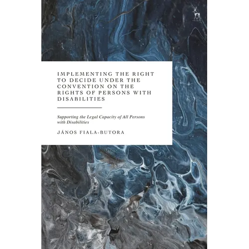 Implementing the Right to Decide Under the Convention on the Rights of Persons with Disabilities: Supporting the Legal Capacity of All Persons with Di