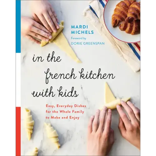 In the French Kitchen with Kids: Easy, Everyday Dishes for the Whole Family to Make and Enjoy: A Cookbook