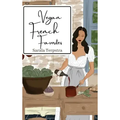 Vegan French Favorites: 30 Beloved French Recipes Reimagined