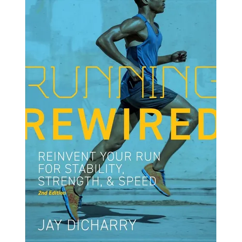 Running Rewired: Reinvent Your Run for Stability, Strength, and Speed, 2nd Edition