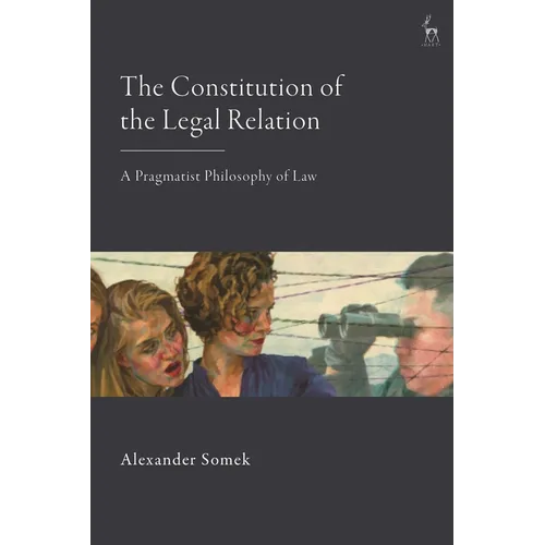 The Constitution of the Legal Relation: A Pragmatist Philosophy of Law