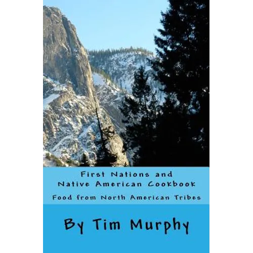 First Nations and Native American Cookbook: Food from North American Tribes