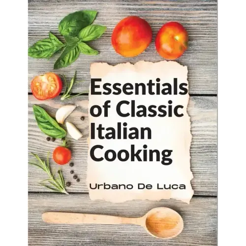 Essentials of Classic Italian Cooking: Italian Dishes Made for the Modern Kitchen