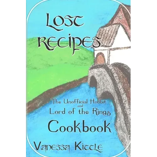 Lost Recipes The Unofficial Hobbit and Lord of the Rings Cookbook