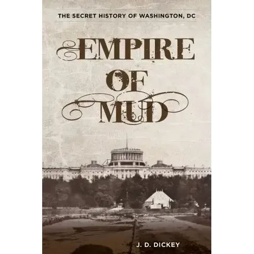 Empire of Mud: The Secret History of Washington, DC