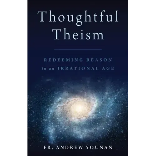 Thoughtful Theism: Redeeming Reason in an Irrational Age