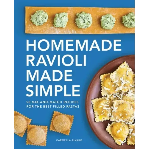 Homemade Ravioli Made Simple: 50 Mix-And-Match Recipes for the Best Filled Pastas