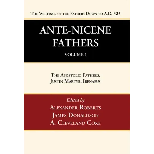 Ante-Nicene Fathers: Translations of the Writings of the Fathers Down to A.D. 325, Volume 1