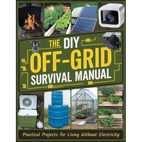 The DIY Off-Grid Survival Manual: Practical Projects for Living Without Electricity