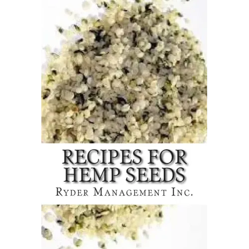 Recipes for Hemp Seeds: Hemp: the #1 Superfood on the Planet