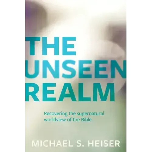 The Unseen Realm: Recovering the Supernatural Worldview of the Bible