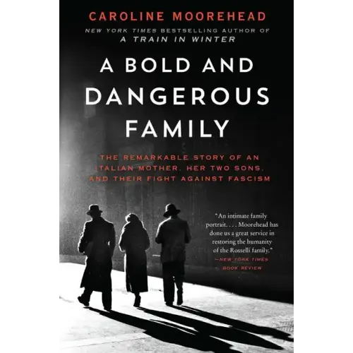 A Bold and Dangerous Family: The Remarkable Story of an Italian Mother, Her Two Sons, and Their Fight Against Fascism