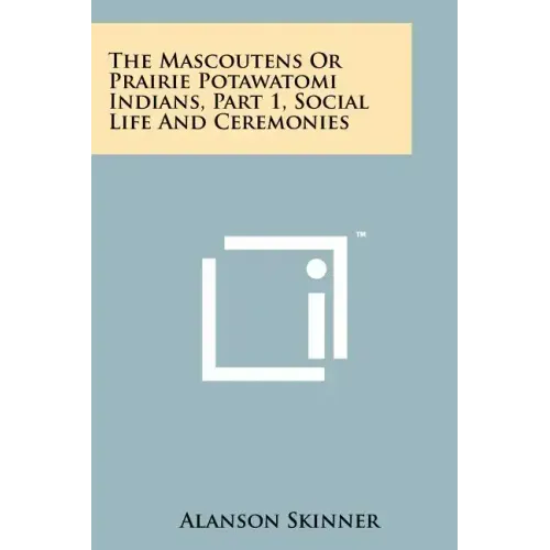 The Mascoutens Or Prairie Potawatomi Indians, Part 1, Social Life And Ceremonies