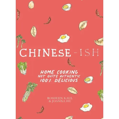 Chinese-Ish: Home Cooking Not Quite Authentic, 100% Delicious