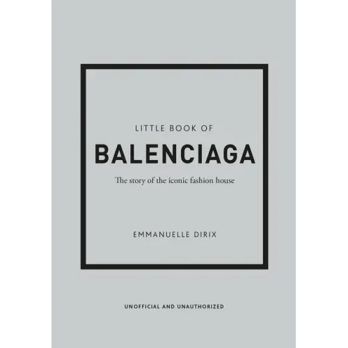 Little Book of Balenciaga: The Story of the Iconic Fashion House