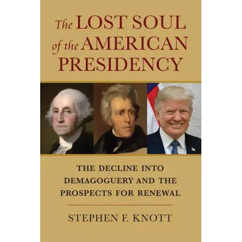 The Lost Soul of the American Presidency: The Decline Into Demagoguery and the Prospects for Renewal