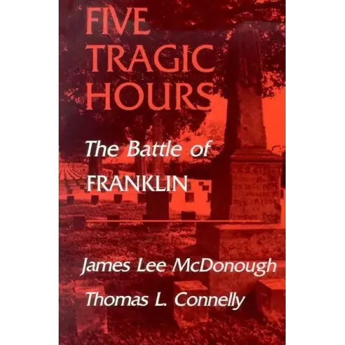 Five Tragic Hours: The Battle of Franklin