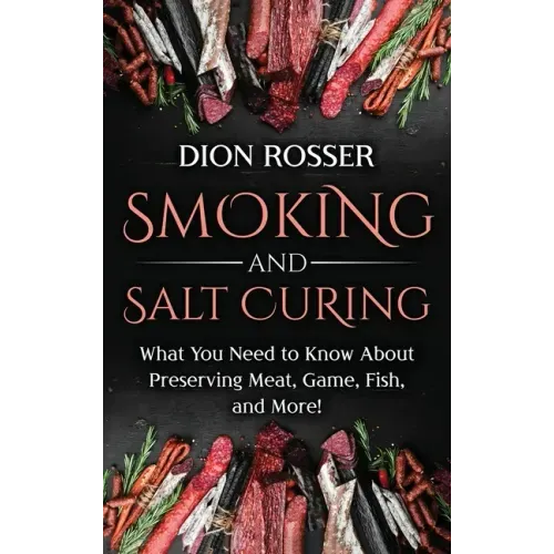 Smoking and Salt Curing: What You Need to Know About Preserving Meat, Game, Fish, and More!
