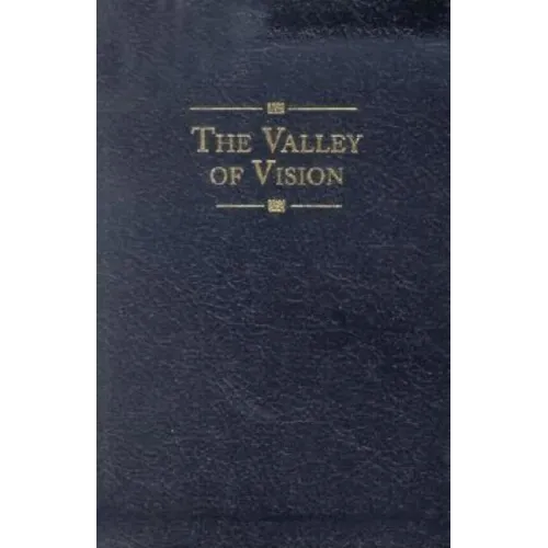 The Valley of Vision: A Collection of Puritan Prayers & Devotions