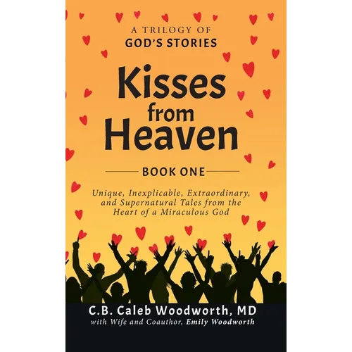 Kisses from Heaven Book One: A Trilogy of God Stories: A Trilogy of God Stories: Unique, Inexplicable, Extraordinary, and Supernatural Tales from t