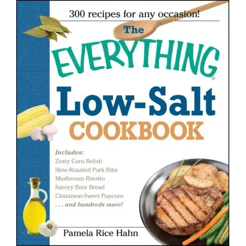 The Everything Low Salt Cookbook Book: 300 Flavorful Recipes to Help Reduce Your Sodium Intake