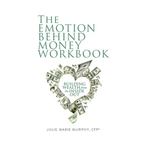 The Emotion Behind Money Workbook: Building Wealth from the Inside Out