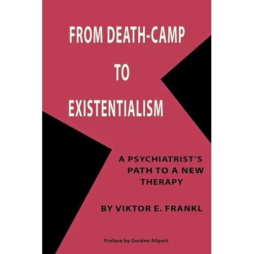 From Death-Camp to Existentialism: A Psychiatrist's Path to a New Therapy