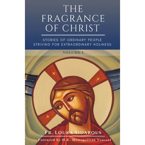 The Fragrance of Christ - Volume 1: Stories of Ordinary People Striving for Extraordinary Holiness