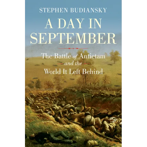 A Day in September: The Battle of Antietam and the World It Left Behind