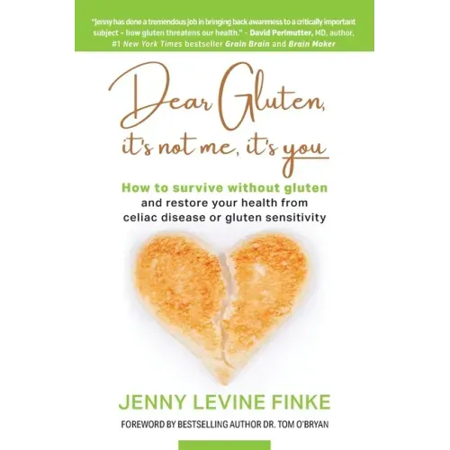 Dear Gluten, It's Not Me, It's You: How to survive without gluten and restore your health from celiac disease or gluten sensitivity