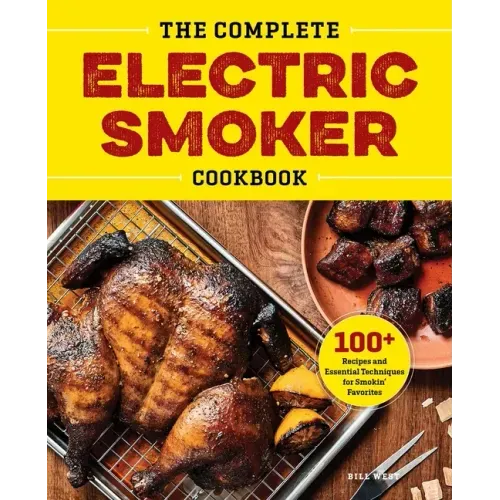The Complete Electric Smoker Cookbook: 100+ Recipes and Essential Techniques for Smokin' Favorites