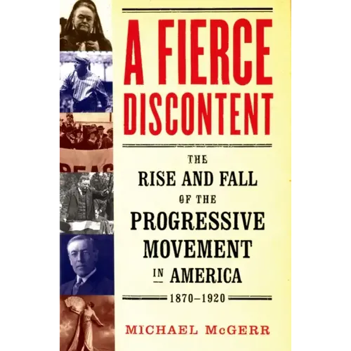 A Fierce Discontent: The Rise and Fall of the Progressive Movement in America, 1870-1920