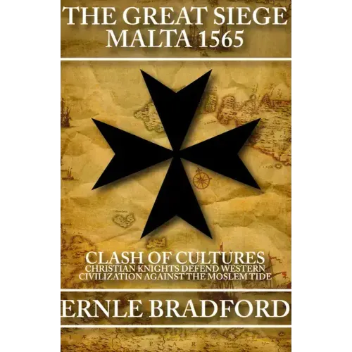The Great Siege, Malta 1565: Clash of Cultures: Christian Knights Defend Western Civilization Against the Moslem Tide