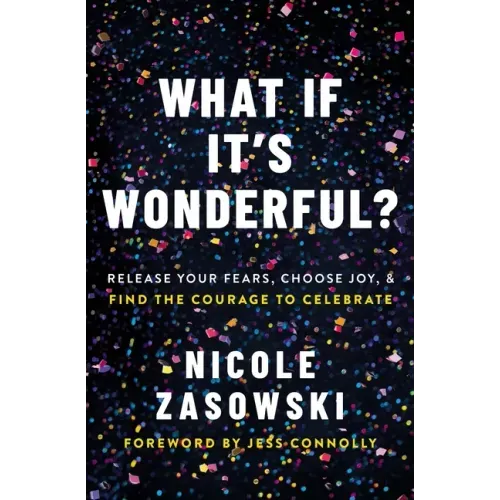What If It's Wonderful?: Release Your Fears, Choose Joy, and Find the Courage to Celebrate