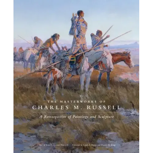 The Masterworks of Charles M. Russell: A Retrospective of Paintings and Sculpture Volume 6