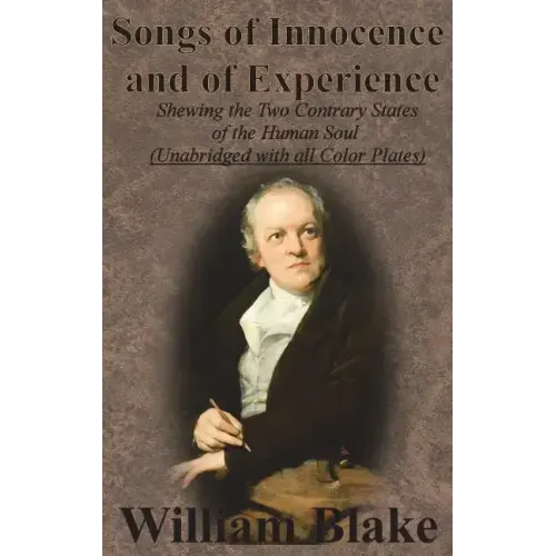 Songs of Innocence and of Experience: Shewing the Two Contrary States of the Human Soul (Unabridged with all Color Plates)