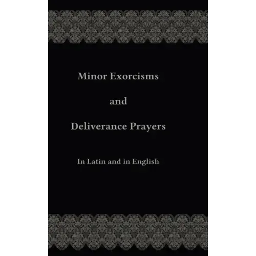 Minor Exorcisms and Deliverance Prayers: In Latin and English